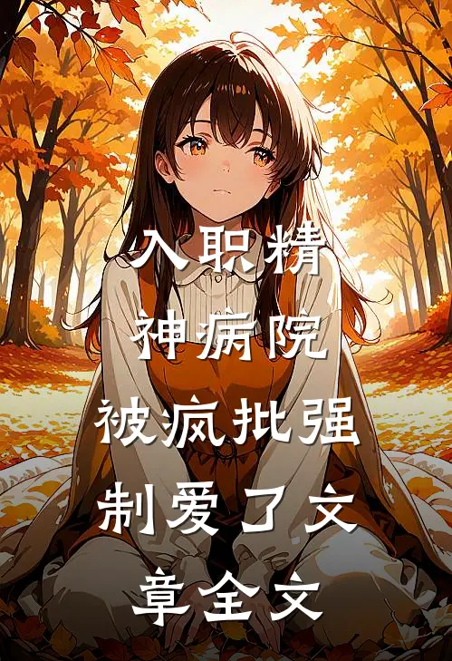 入职精神病院,被疯批强制爱了文章全文