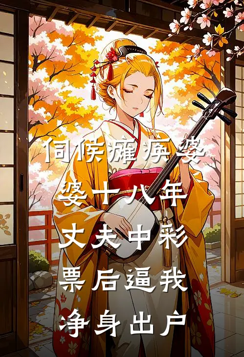 伺候瘫痪婆婆十八年,丈夫中彩票后逼我净身出户