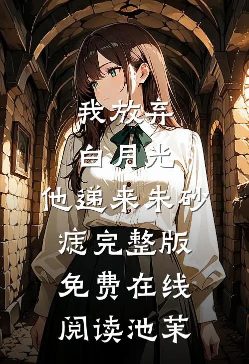 我放弃白月光,他递来朱砂痣完整版免费在线阅读池茉