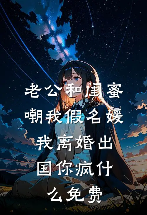 老公和闺蜜嘲我假名媛，我离婚出国你疯什么免费