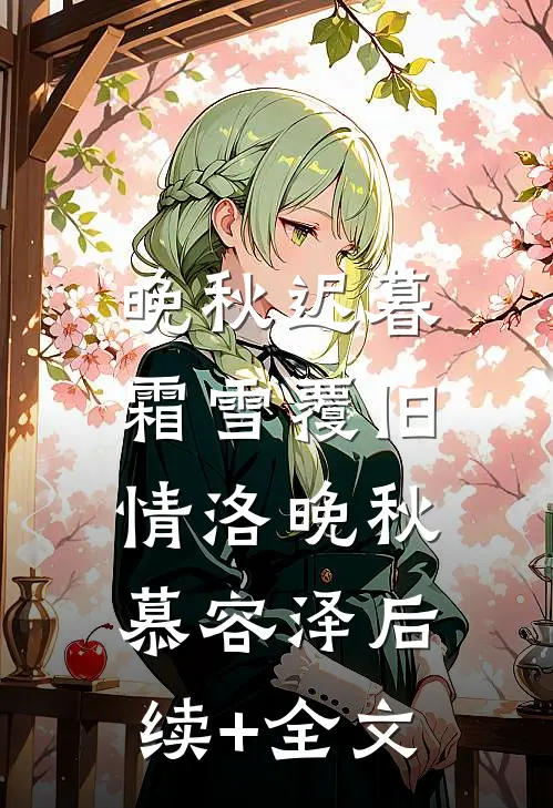 晚秋迟暮,霜雪覆旧情洛晚秋慕容泽后续+全文
