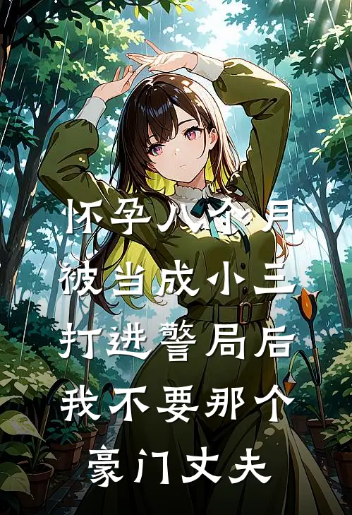 怀孕八个月被当成小三打进警局后，我不要那个豪门丈夫