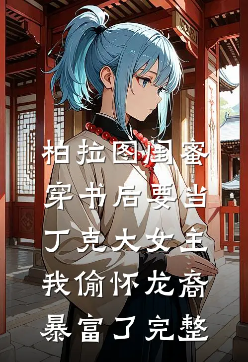 柏拉图闺蜜穿书后要当丁克大女主，我偷怀龙裔暴富了完整
