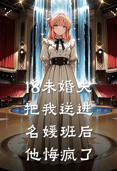18未婚夫把我送进名媛班后，他悔疯了