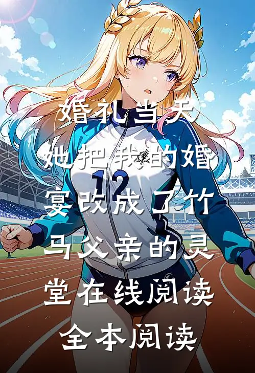 婚礼当天，她把我的婚宴改成了竹马父亲的灵堂在线阅读全本阅读