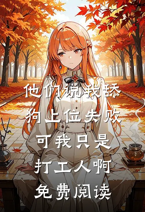 他们说我舔狗上位失败，可我只是打工人啊免费阅读