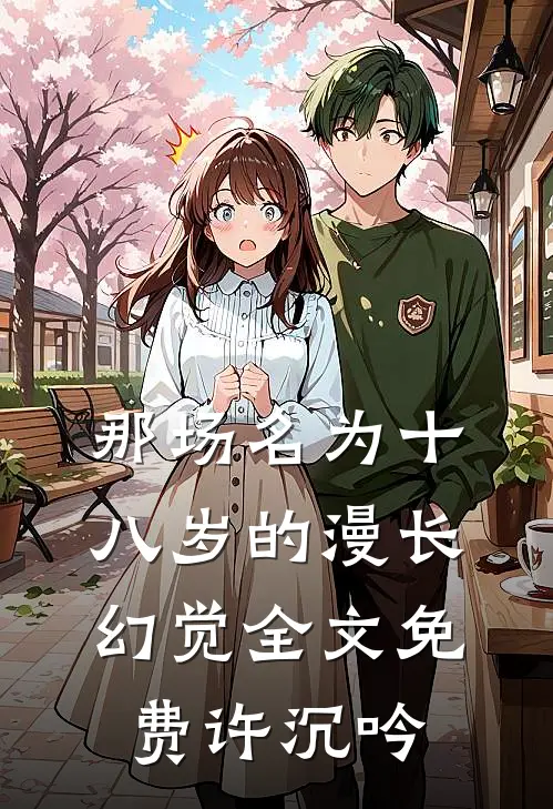 那场名为十八岁的漫长幻觉全文免费许沉吟(许沉吟傅司年)免费小说完结版_最新章节列表那场名为十八岁的漫长幻觉全文免费许沉吟(许沉吟傅司年)