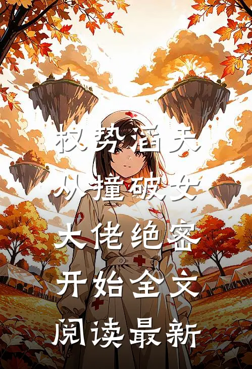 权势滔天，从撞破女大佬绝密开始全文阅读最新