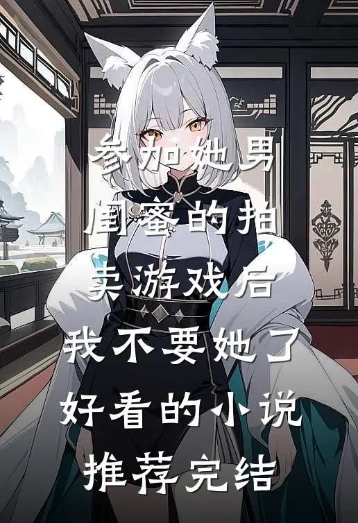 参加她男闺蜜的拍卖游戏后，我不要她了好看的小说推荐完结