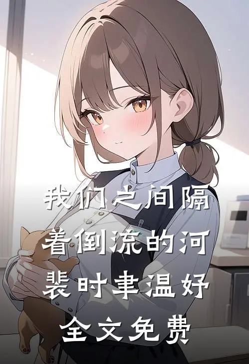我们之间隔着倒流的河裴时聿温妤全文免费