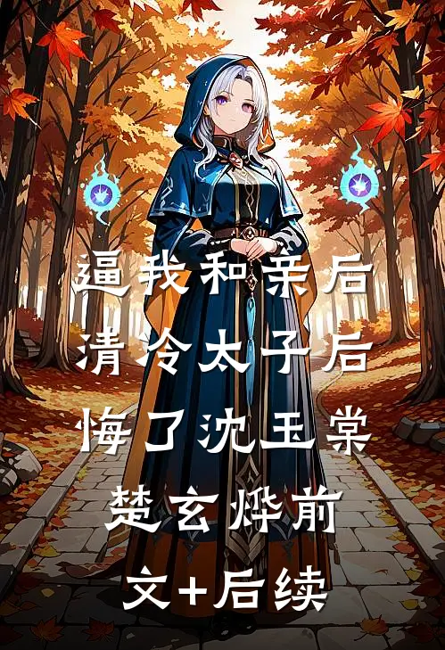 逼我和亲后，清冷太子后悔了沈玉棠楚玄烨前文+后续