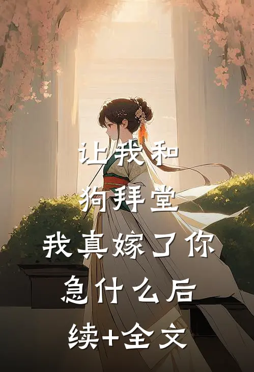 让我和狗拜堂,我真嫁了你急什么后续+全文