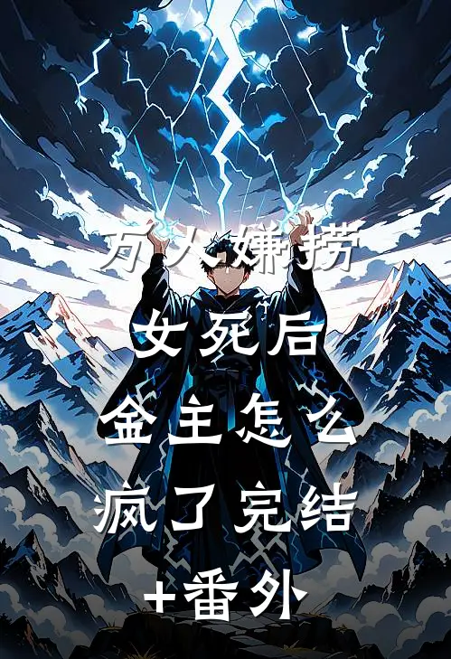 万人嫌捞女死后，金主怎么疯了完结+番外