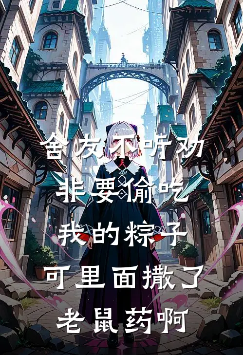 舍友不听劝非要偷吃我的粽子,可里面撒了老鼠药啊
