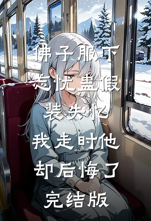 佛子服下忘忧蛊假装失忆,我走时他却后悔了完结版