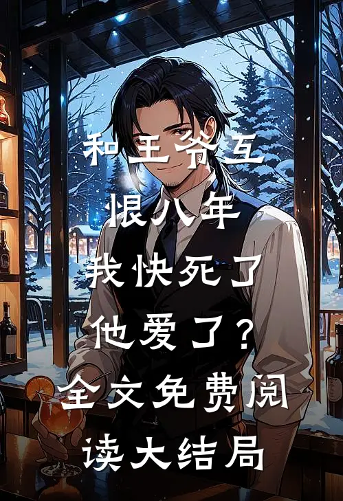 和王爷互恨八年,我快死了他爱了?全文免费阅读大结局