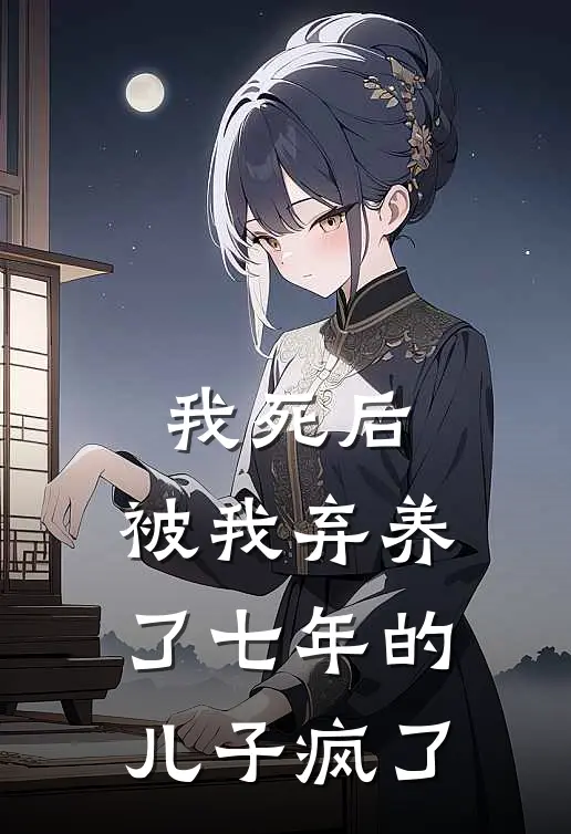 我死后，被我弃养了七年的儿子疯了
