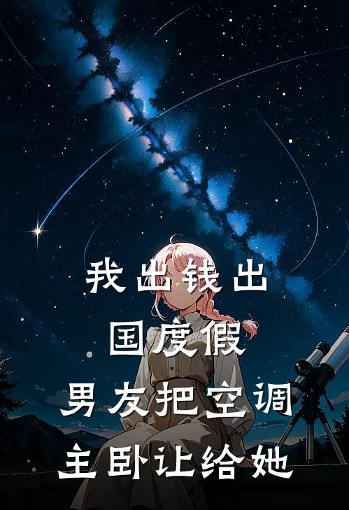 我出钱出国度假,男友把空调主卧让给她