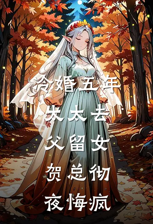 冷婚五年,太太去父留女,贺总彻夜悔疯