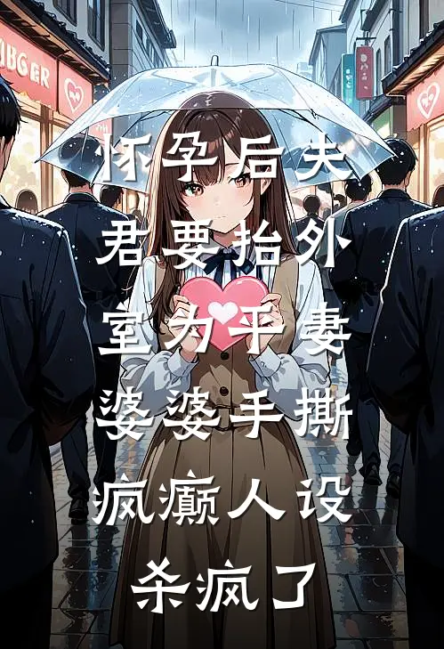 怀孕后夫君要抬外室为平妻,婆婆手撕疯癫人设杀疯了