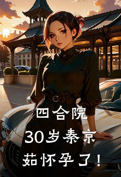 四合院:30岁秦京茹怀孕了!