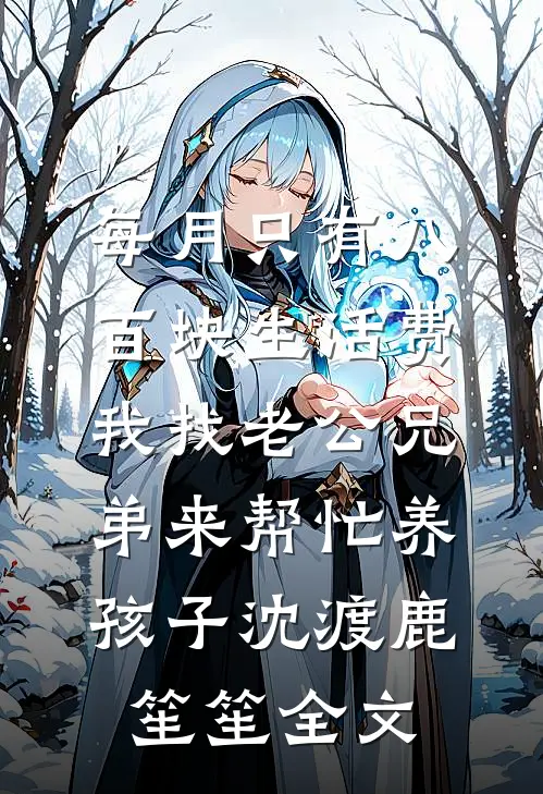 每月只有八百块生活费，我找老公兄弟来帮忙养孩子沈渡鹿笙笙全文