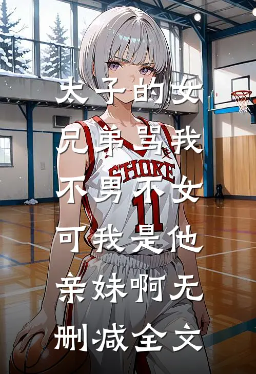 太子的女兄弟骂我不男不女，可我是他亲妹啊无删减全文