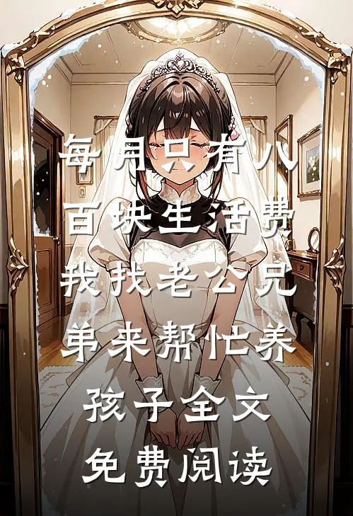 每月只有八百块生活费，我找老公兄弟来帮忙养孩子全文免费阅读