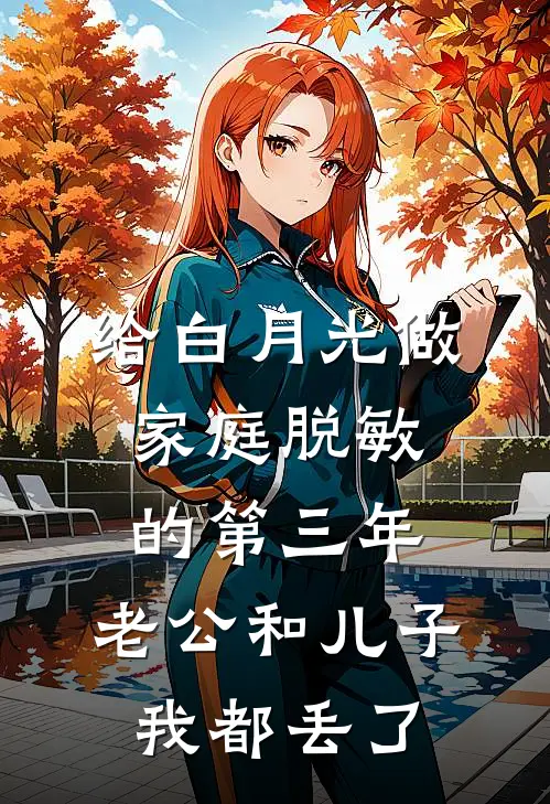 给白月光做家庭脱敏的第三年,老公和儿子我都丢了