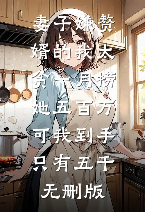 妻子嫌赘婿的我太贪一月捞她五百万,可我到手只有五千无删版