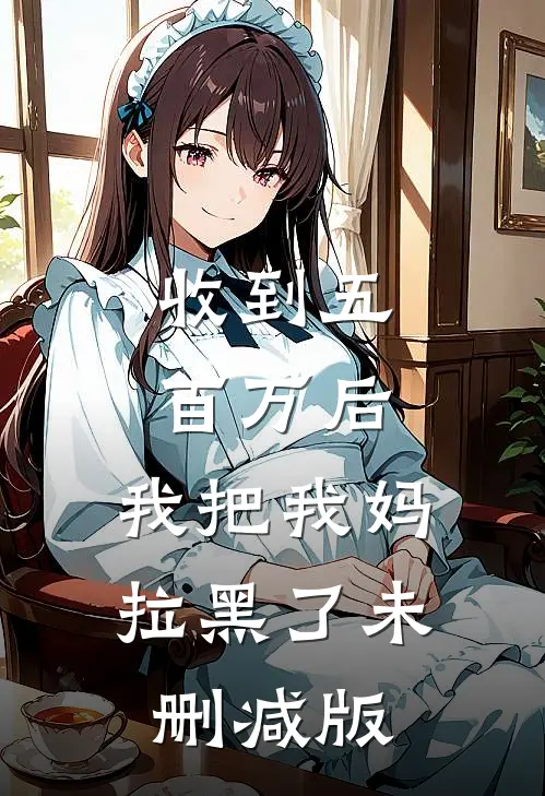 收到五百万后,我把我妈拉黑了未删减版