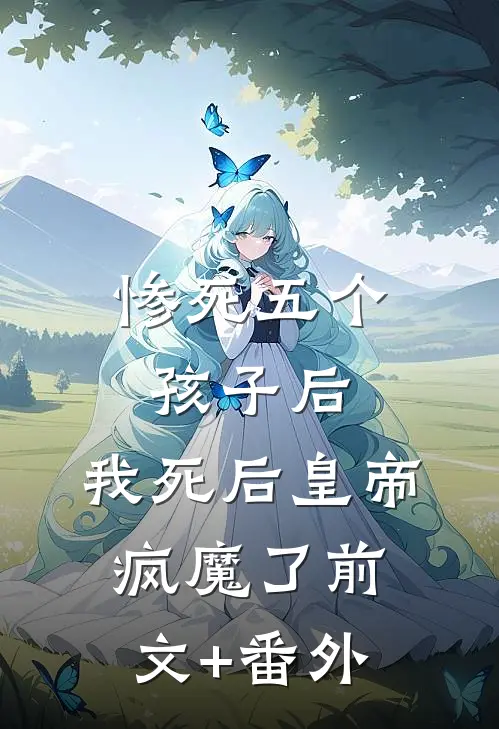 惨死五个孩子后，我死后皇帝疯魔了前文+番外
