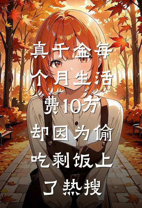 真千金每个月生活费10万，却因为偷吃剩饭上了热搜