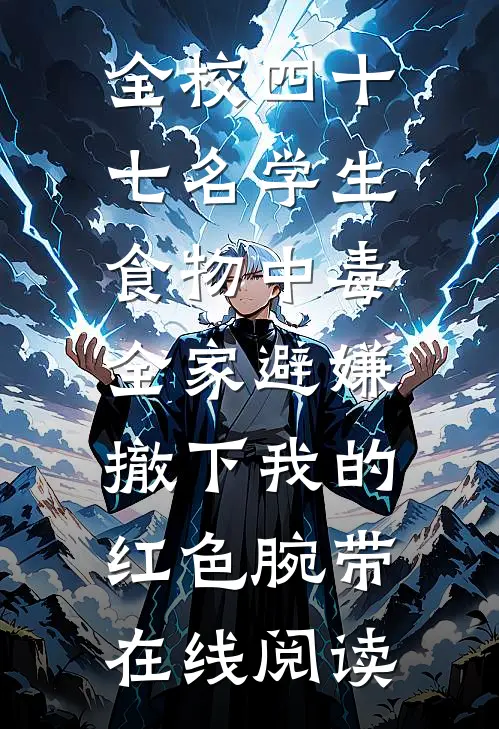 全校四十七名学生食物中毒，全家避嫌撤下我的红色腕带在线阅读