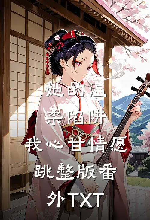 她的温柔陷阱,我心甘情愿跳整版番外TXT