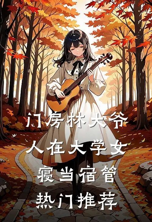 门房林大爷，人在大学女寝当宿管热门推荐