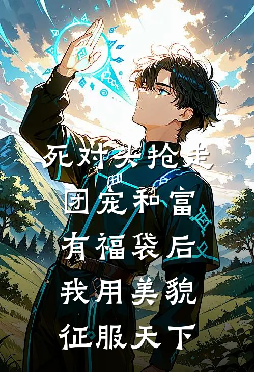 死对头抢走团宠和富有福袋后,我用美貌征服天下