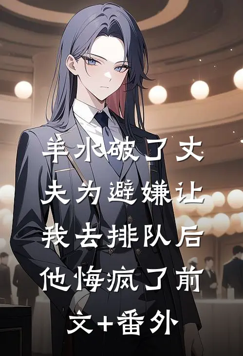 羊水破了丈夫为避嫌让我去排队后，他悔疯了前文+番外