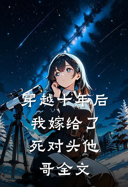 穿越十年后，我嫁给了死对头他哥全文
