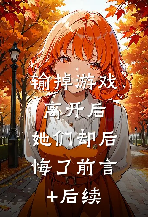 输掉游戏离开后，她们却后悔了前言+后续