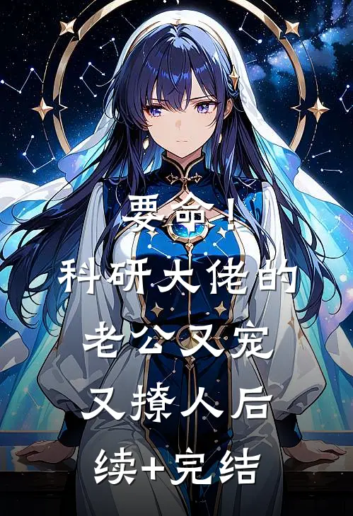 要命！科研大佬的老公又宠又撩人后续+完结