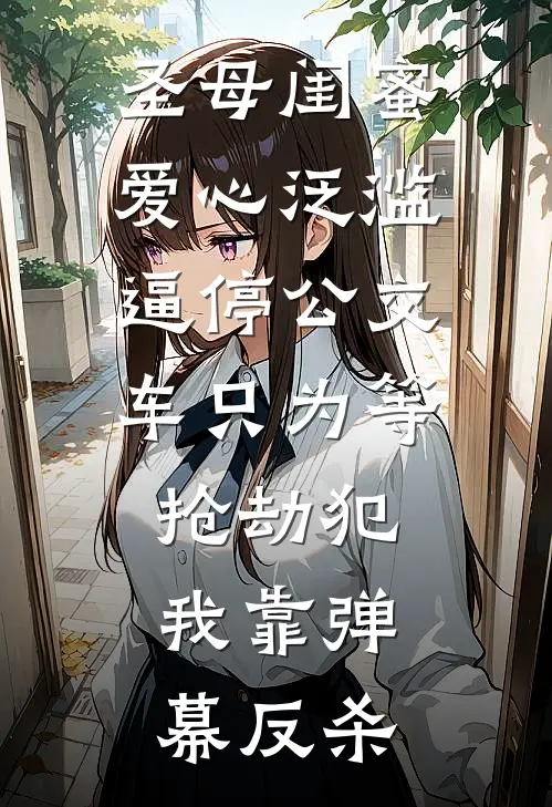 圣母闺蜜爱心泛滥,逼停公交车只为等抢劫犯,我靠弹幕反杀