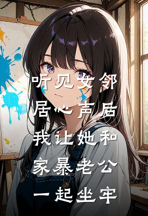 听见女邻居心声后,我让她和家暴老公一起坐牢