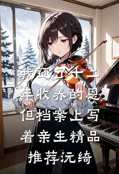 我还了十二年收养的恩,但档案上写着亲生精品推荐沅绮