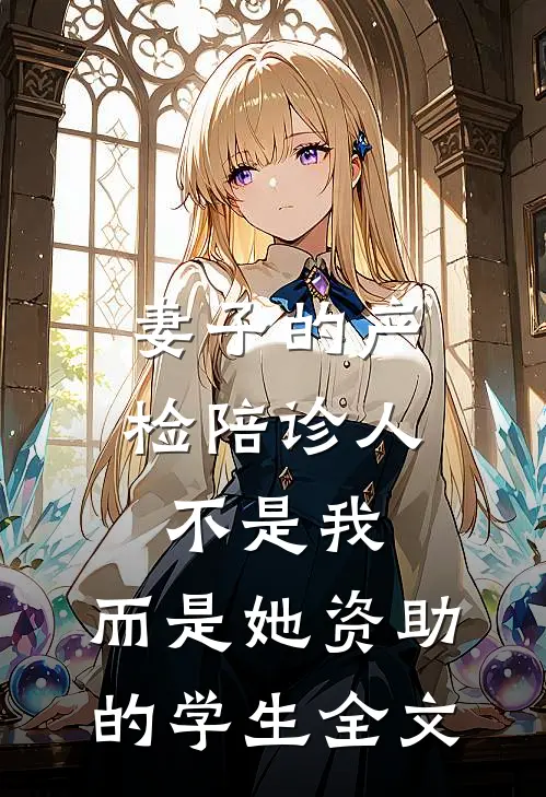 妻子的产检陪诊人不是我，而是她资助的学生全文