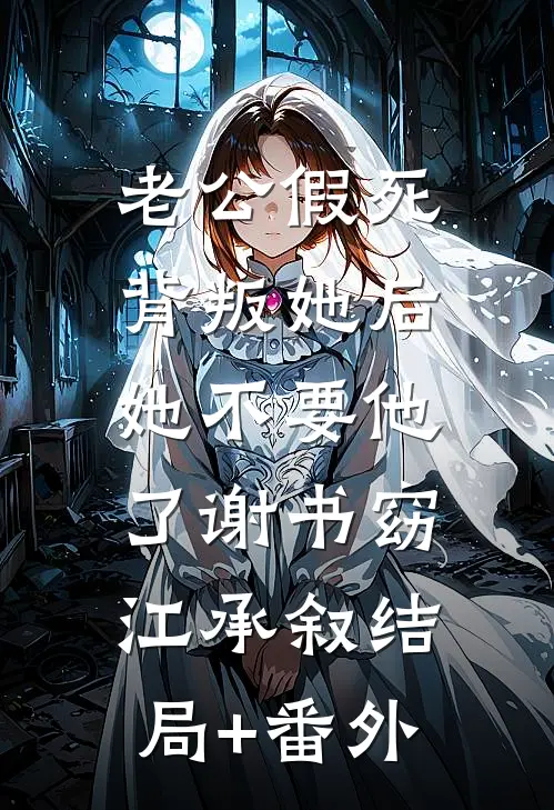 老公假死背叛她后，她不要他了谢书窈江承叙结局+番外