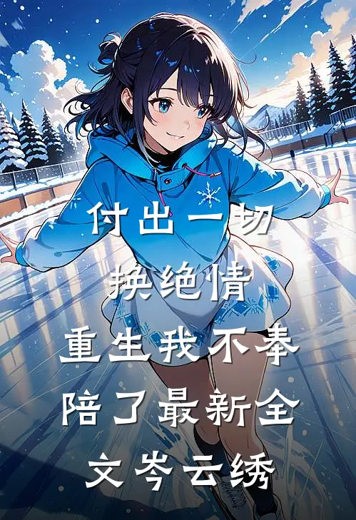 付出一切换绝情,重生我不奉陪了最新全文岑云绣