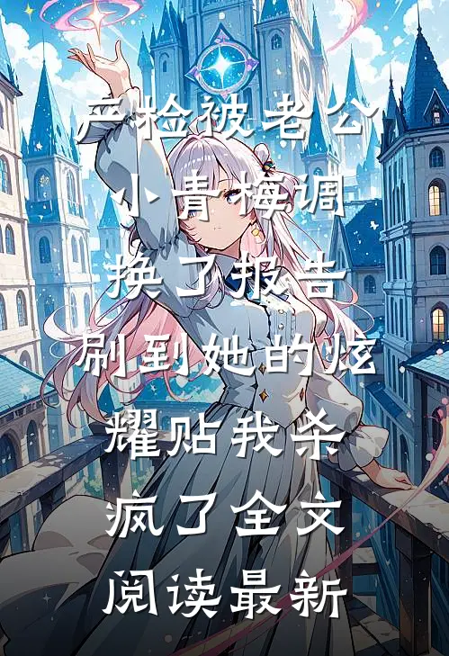 产检被老公小青梅调换了报告,刷到她的炫耀贴我杀疯了全文阅读最新