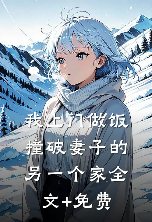 我上门做饭，撞破妻子的另一个家全文+免费