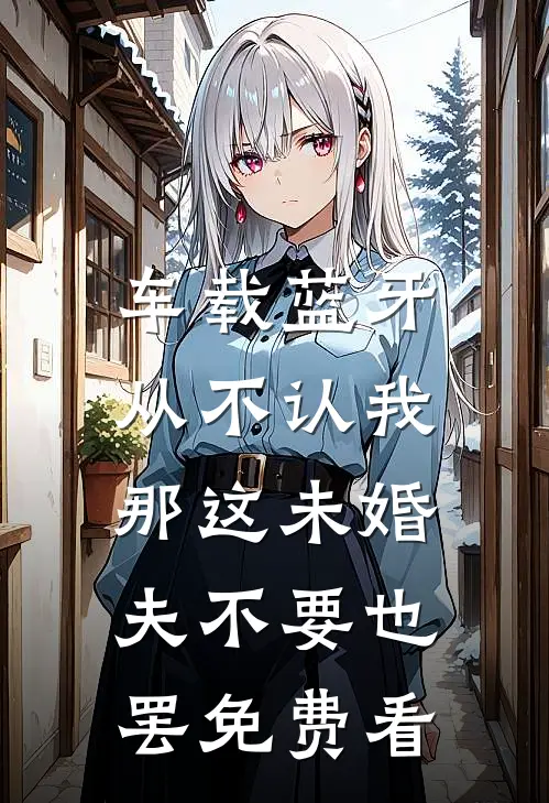 车载蓝牙从不认我，那这未婚夫不要也罢免费看